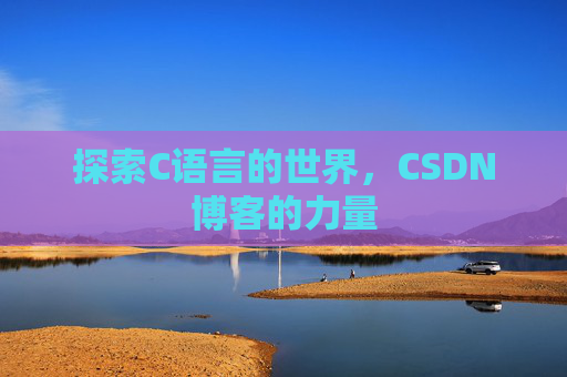 探索C语言的世界，CSDN博客的力量
